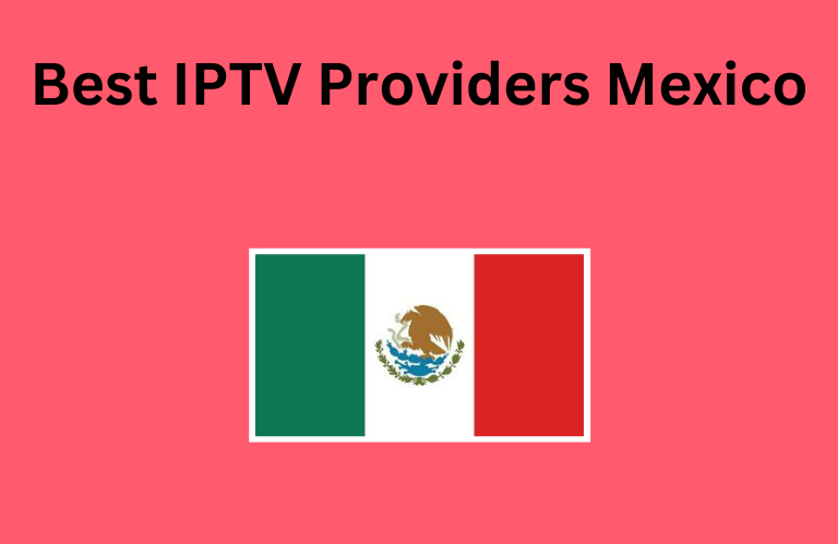 Best IPTV Providers Mexico