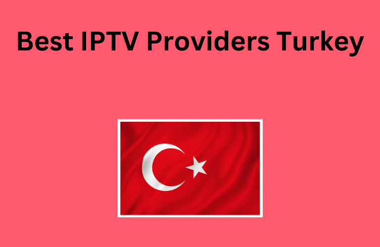 Best IPTV Providers Turkey