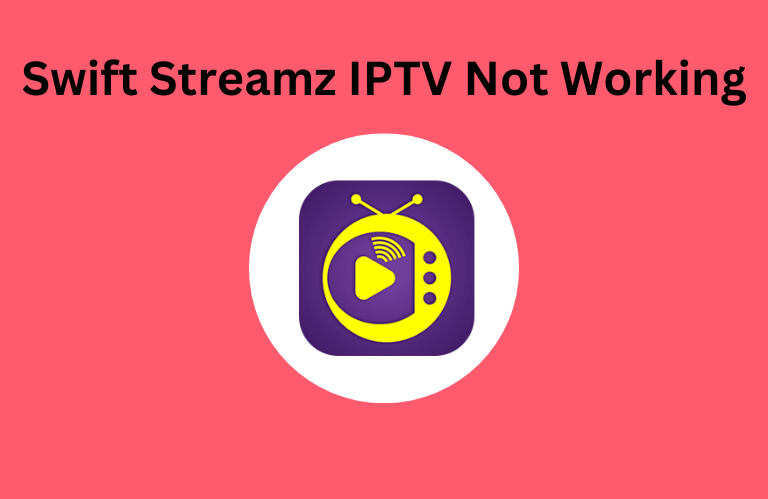 Swift Streamz IPTV Not Working