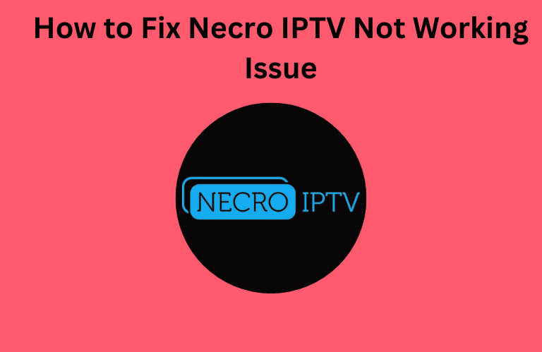 How to Fix Necro IPTV Not Working Issue