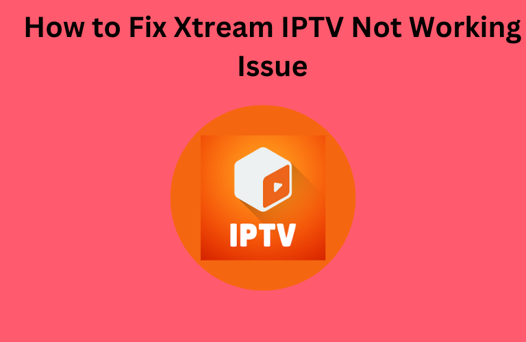 How to Fix Xtream IPTV Not Working Issue