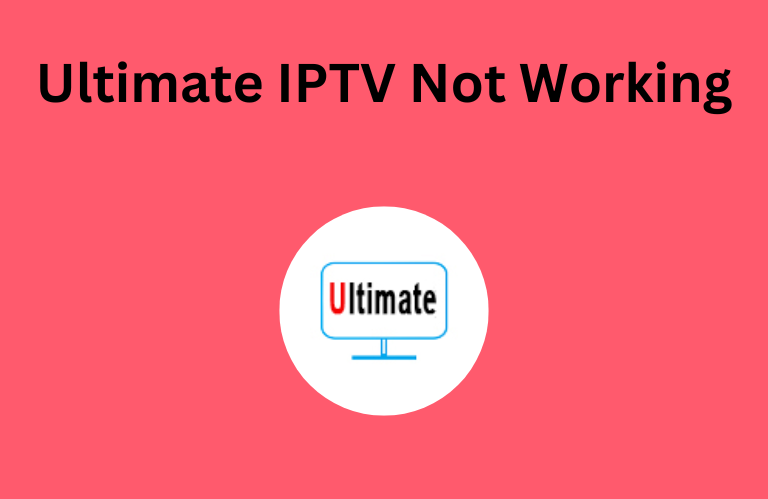 Ultimate IPTV Not Working